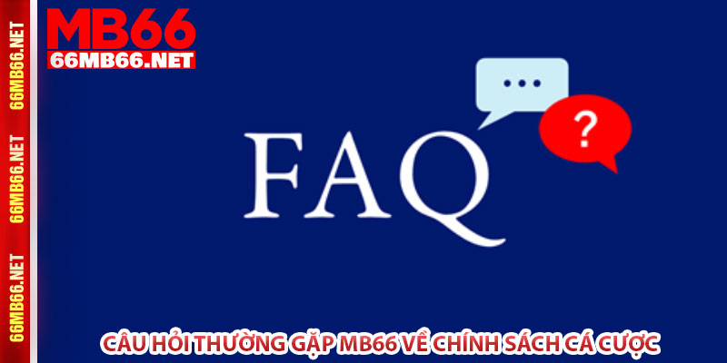 Câu hỏi thường gặp MB66 về chính sách cá cược