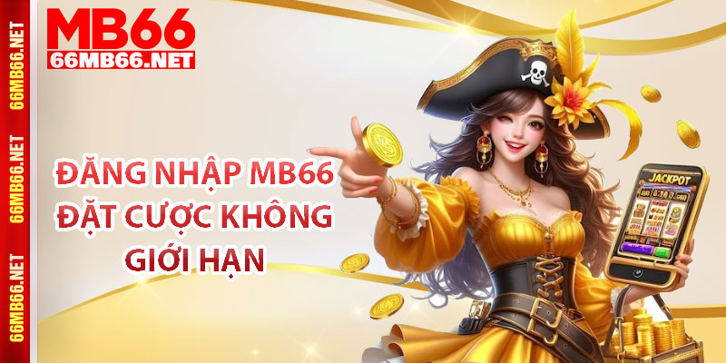 Đăng nhập MB66 đặt cược không giới hạn