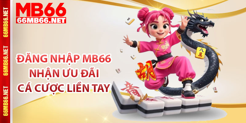 Đăng nhập MB66 nhận ưu đãi cá cược liền tay