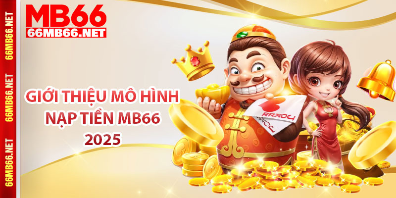 Giới thiệu mô hình nạp tiền MB66 2025