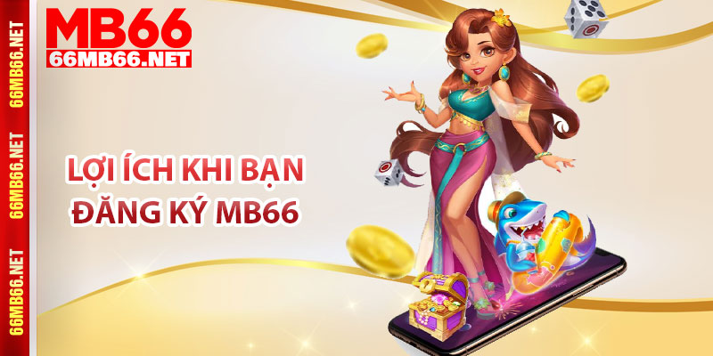 Lợi ích khi bạn đăng ký MB66