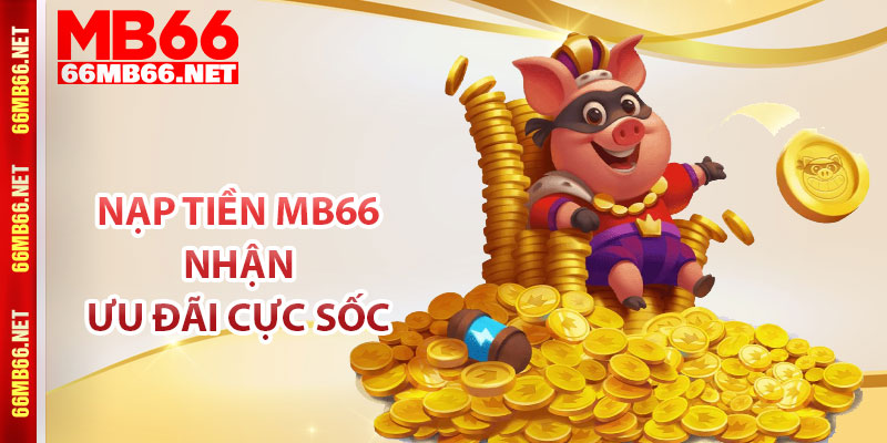 Nạp tiền MB66 nhận ưu đãi cực sốc