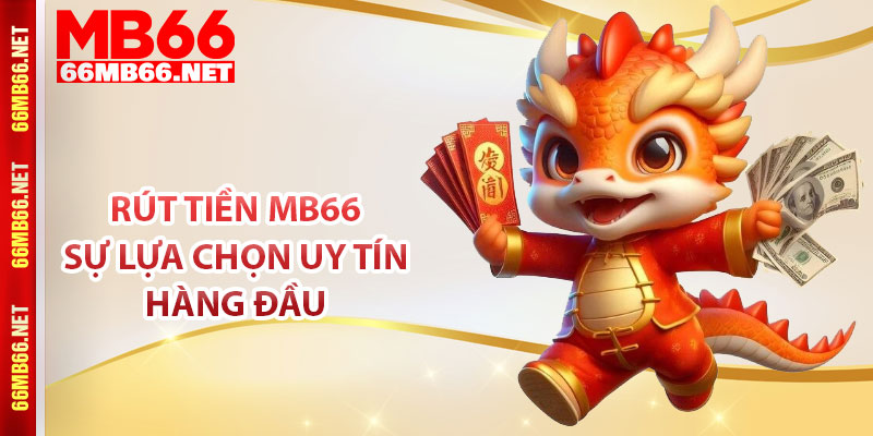 Rút tiền MB66 - Sự lựa chọn uy tín hàng đầu